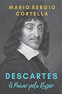 Descartes: A Paixão Pela Razão